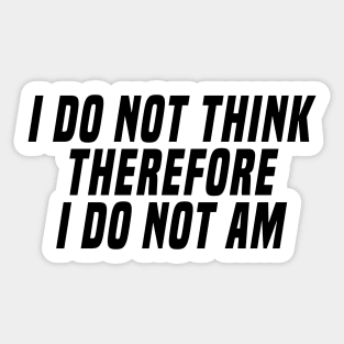 i do not think therefore i do not am Sticker